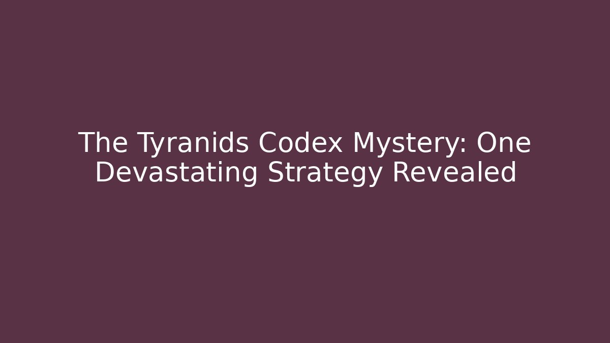 The Tyranids Codex Mystery: One Devastating Strategy Revealed - Critter Realm