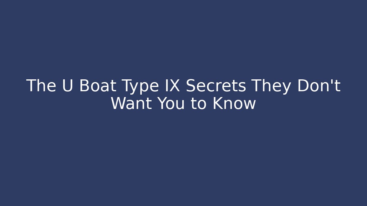 The U Boat Type IX Secrets They Don’t Want You to Know