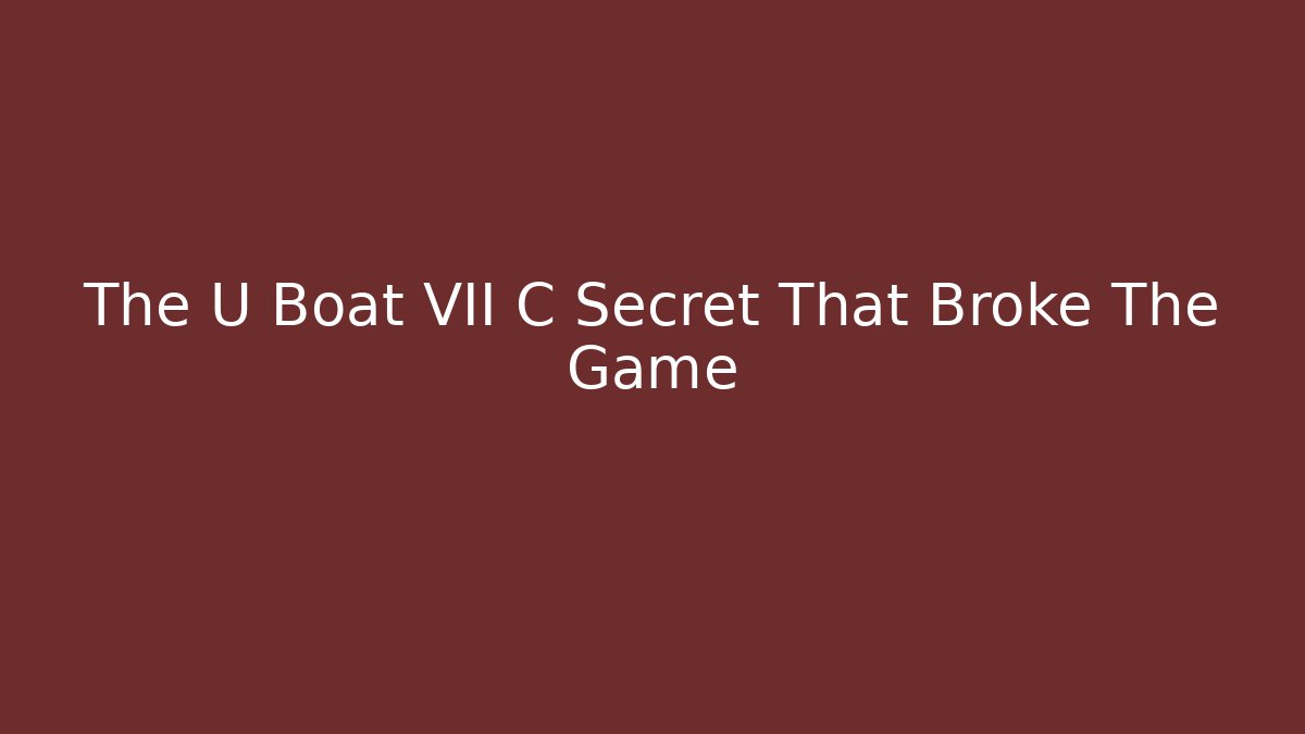 The U Boat VII C Secret That Broke The Game