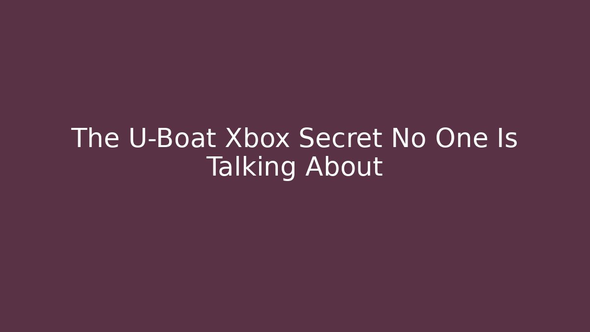 The U-Boat Xbox Secret No One Is Talking About - Critter Realm