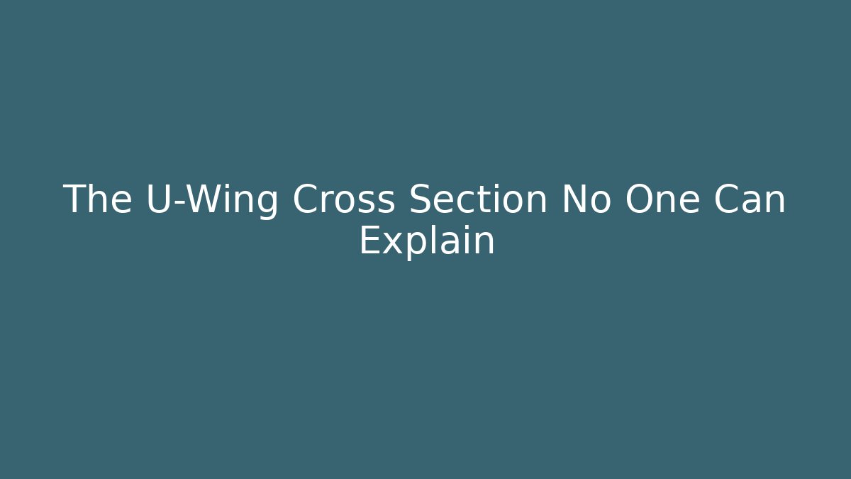 The U-Wing Cross Section No One Can Explain