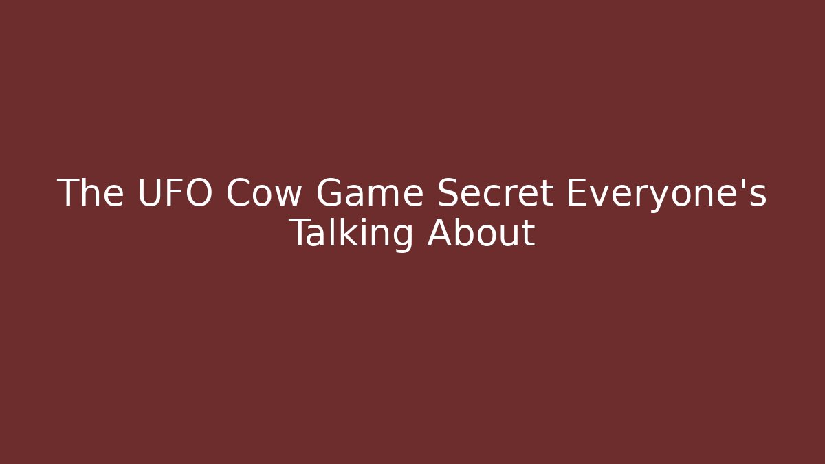 The UFO Cow Game Secret Everyone's Talking About