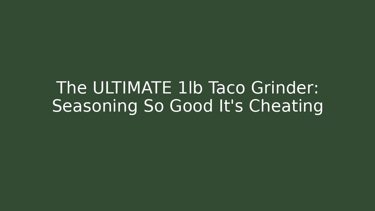 The ULTIMATE 1lb Taco Grinder: Seasoning So Good It's Cheating