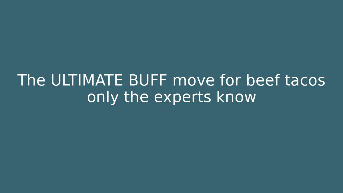The ULTIMATE BUFF move for beef tacos only the experts know