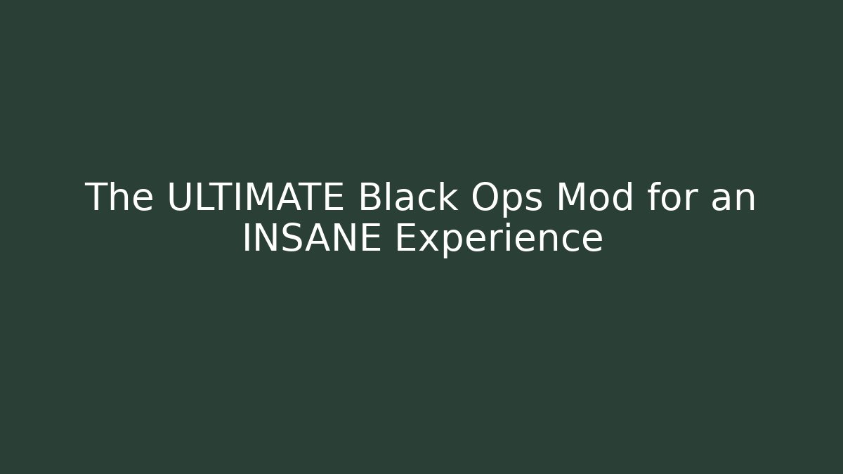 The ULTIMATE Black Ops Mod for an INSANE Experience
