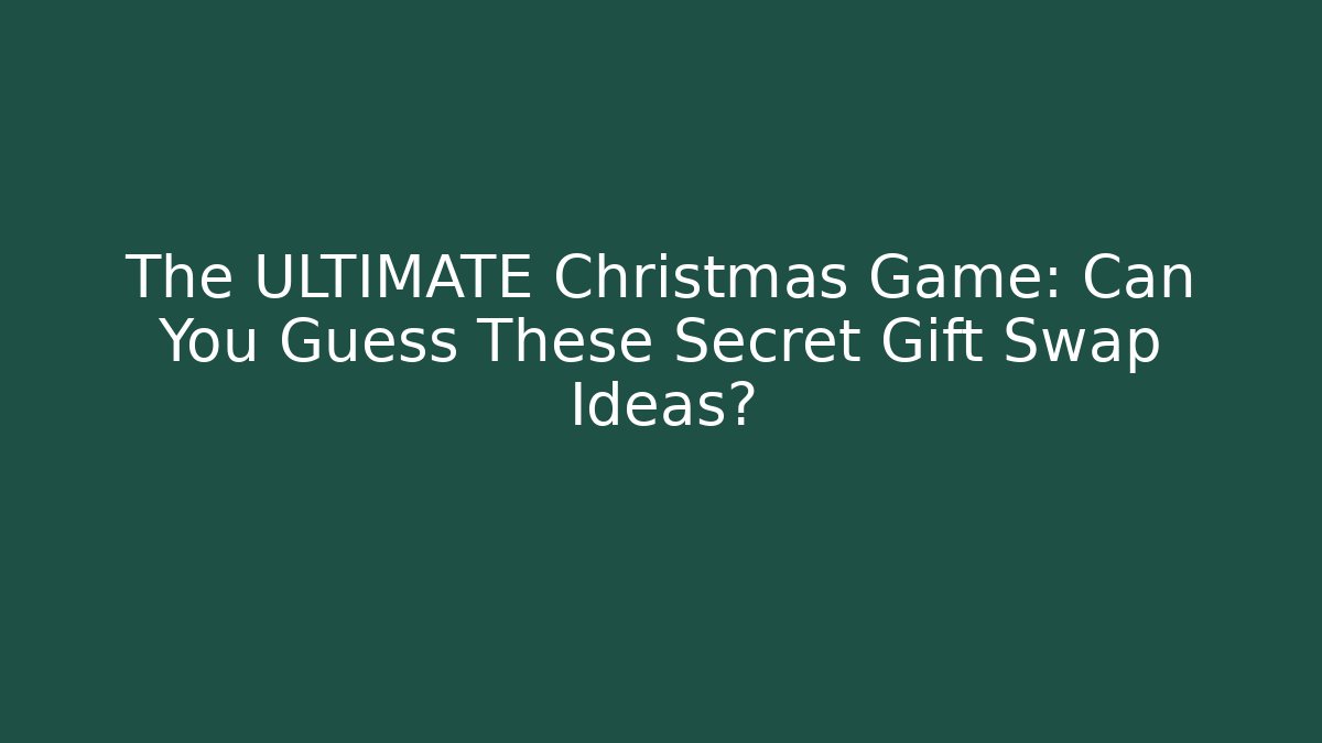 The ULTIMATE Christmas Game: Can You Guess These Secret Gift Swap Ideas?