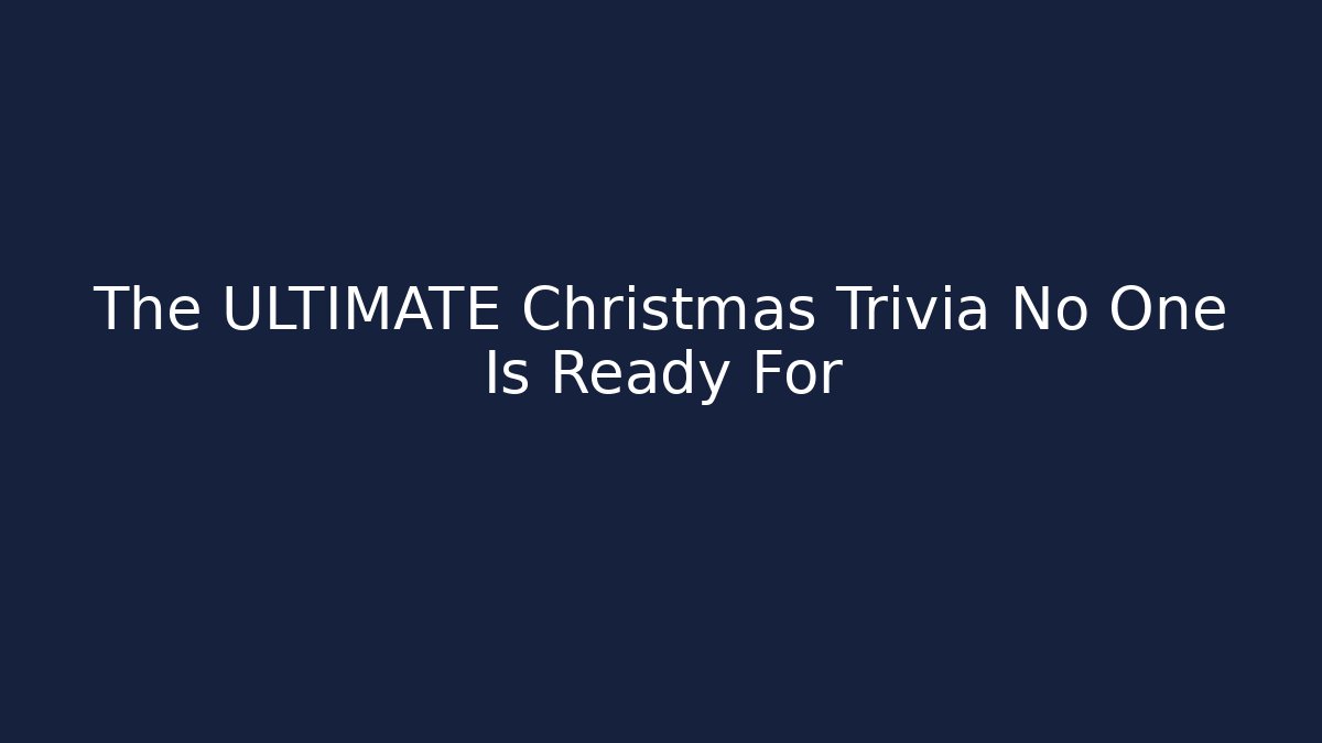 The ULTIMATE Christmas Trivia No One Is Ready For