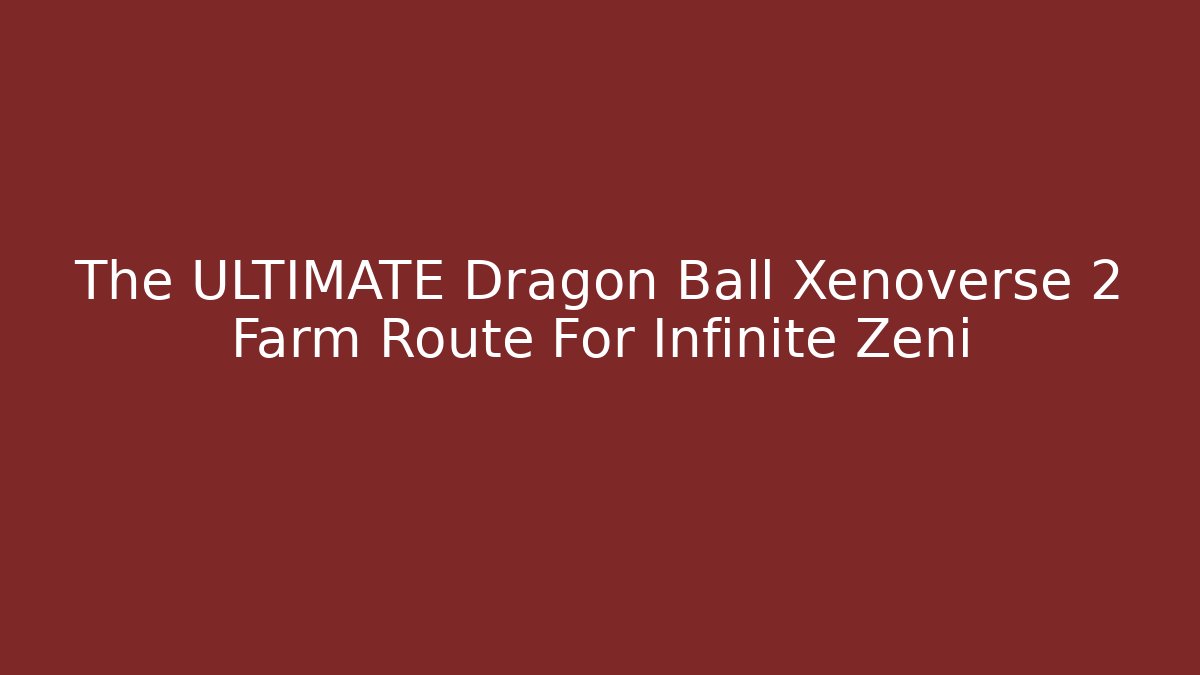 The ULTIMATE Dragon Ball Xenoverse 2 Farm Route For Infinite Zeni
