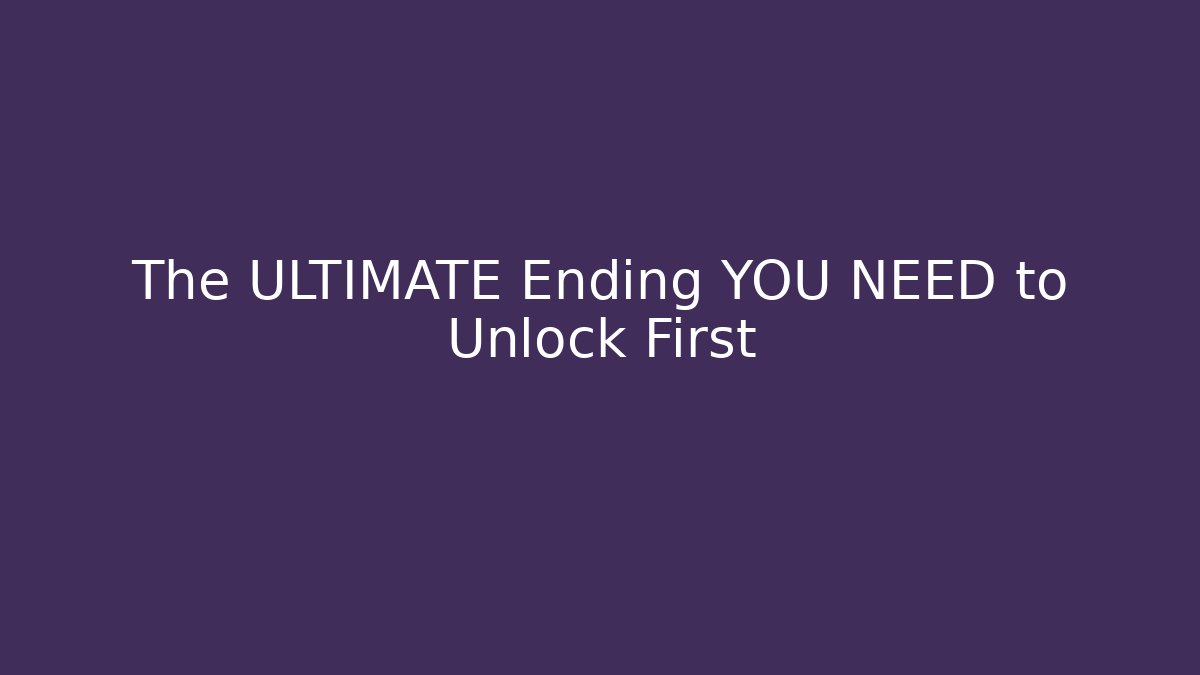 The ULTIMATE Ending YOU NEED to Unlock First