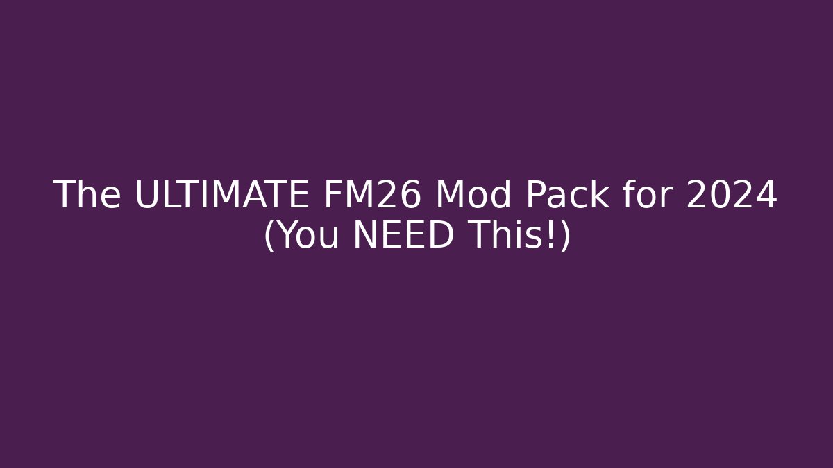 The ULTIMATE FM26 Mod Pack for 2024 (You NEED This!)
