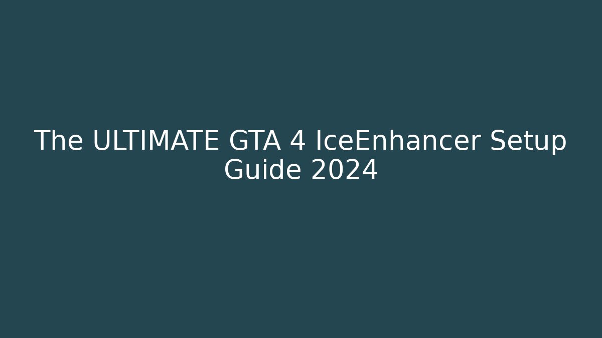 The ULTIMATE GTA 4 IceEnhancer Setup Guide 2024