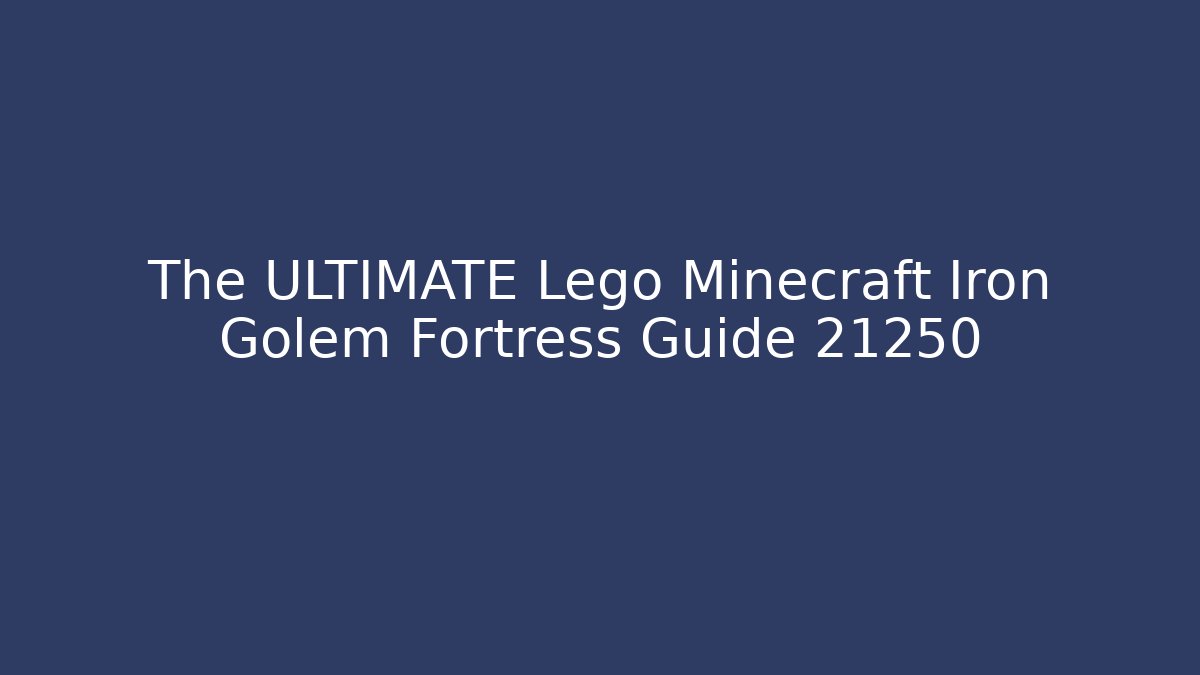 The ULTIMATE Lego Minecraft Iron Golem Fortress Guide 21250