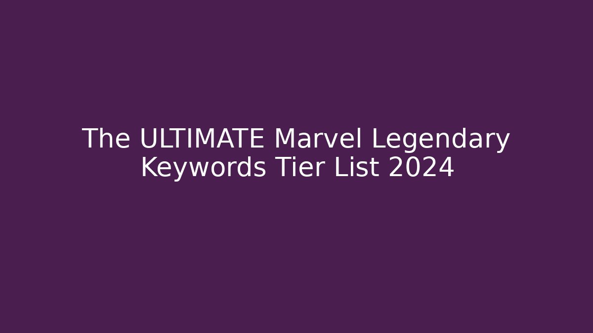 The ULTIMATE Marvel Legendary Keywords Tier List 2024