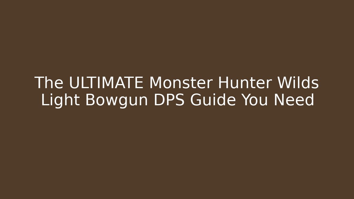 The ULTIMATE Monster Hunter Wilds Light Bowgun DPS Guide You Need - Critter Realm