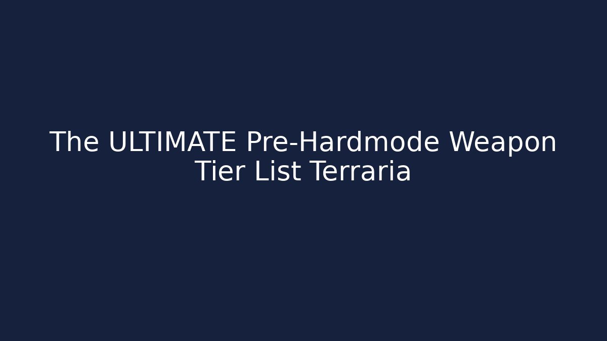 The ULTIMATE Pre-Hardmode Weapon Tier List Terraria