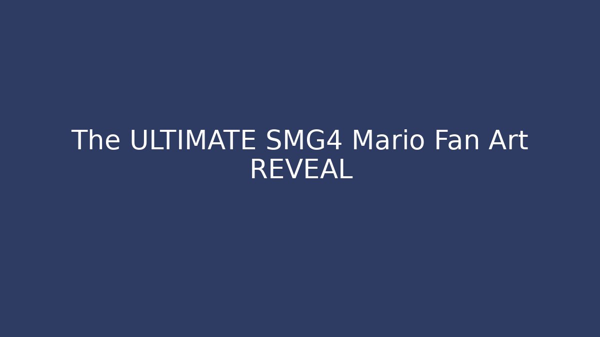 The ULTIMATE SMG4 Mario Fan Art REVEAL