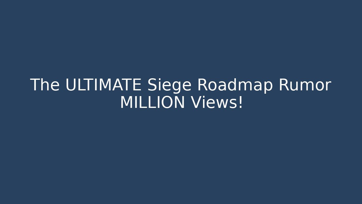 The ULTIMATE Siege Roadmap Rumor MILLION Views!