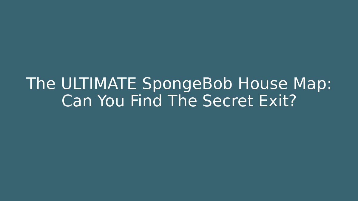 The ULTIMATE SpongeBob House Map: Can You Find The Secret Exit?
