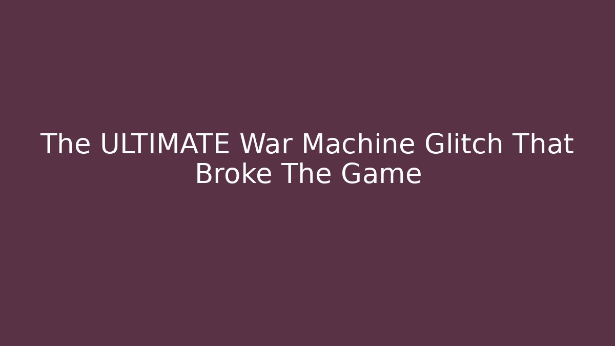 The ULTIMATE War Machine Glitch That Broke The Game