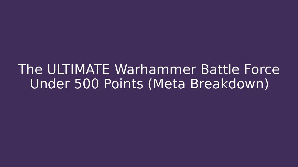 The ULTIMATE Warhammer Battle Force Under 500 Points (Meta Breakdown)