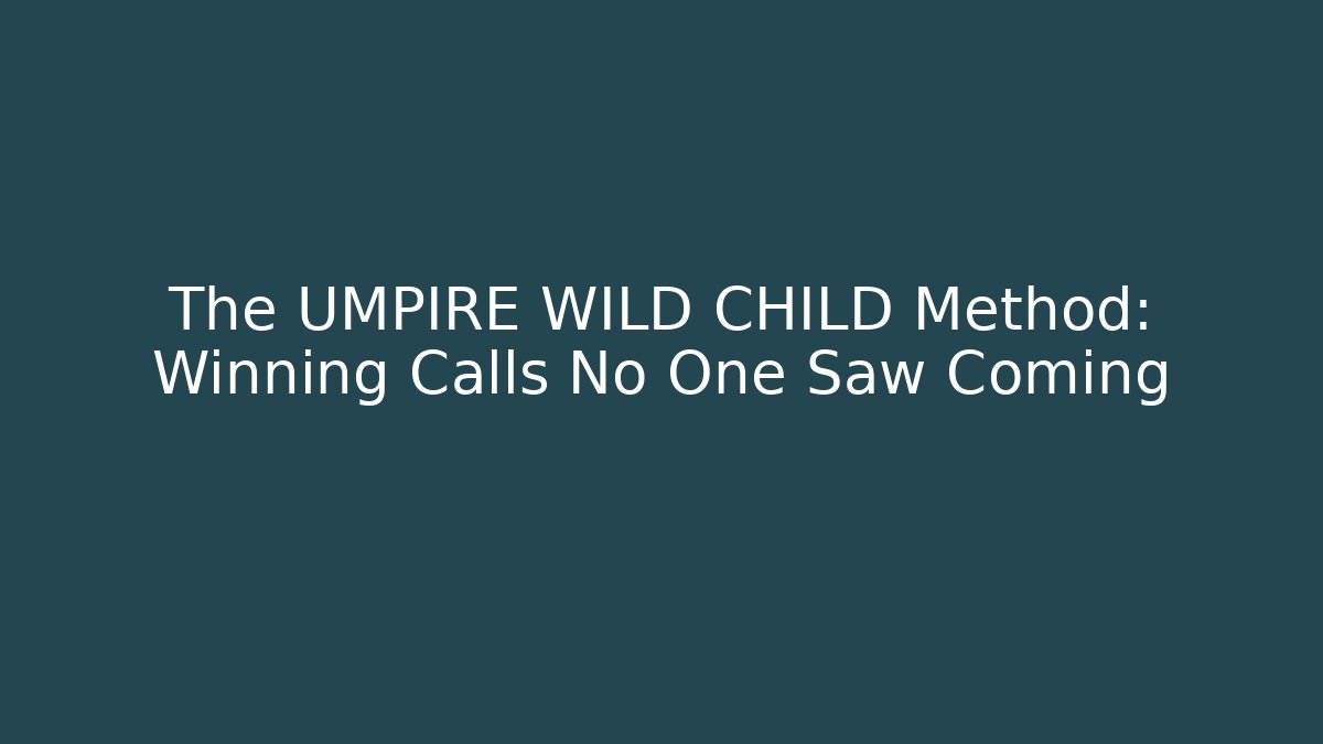 The UMPIRE WILD CHILD Method: Winning Calls No One Saw Coming