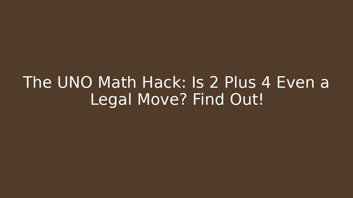 The UNO Math Hack: Is 2 Plus 4 Even a Legal Move? Find Out! - Critter Realm