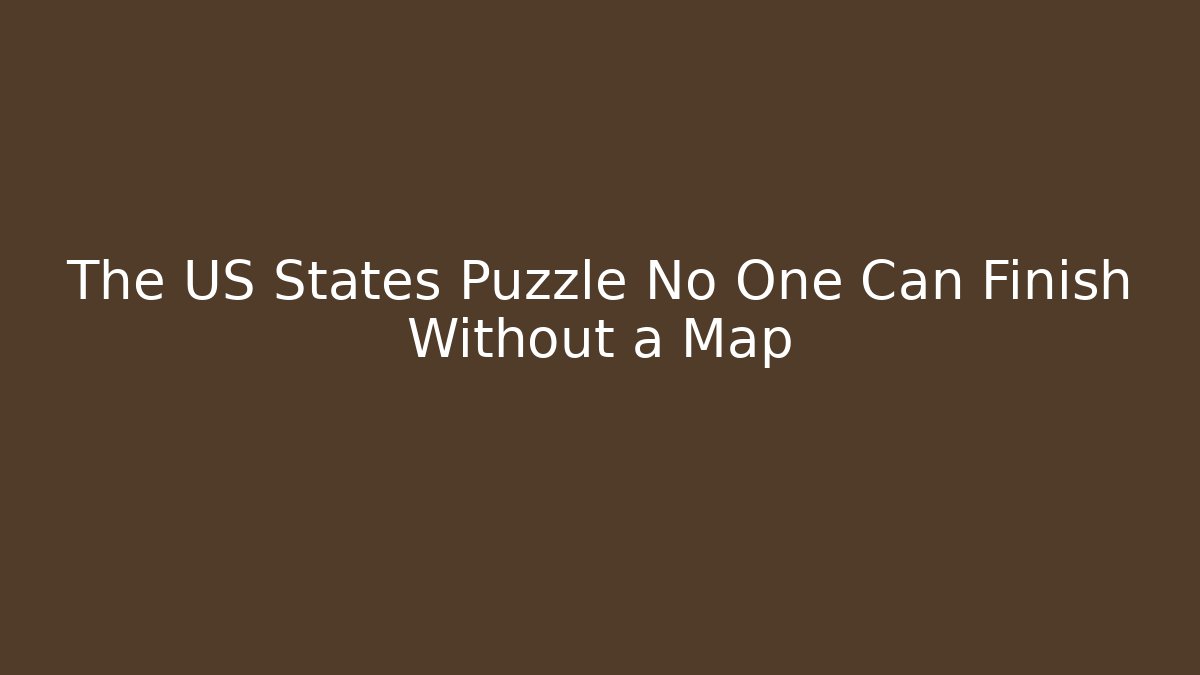 The US States Puzzle No One Can Finish Without a Map