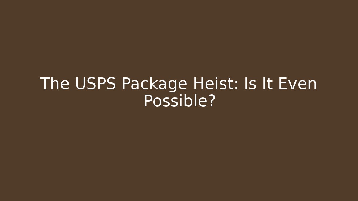 The USPS Package Heist: Is It Even Possible?