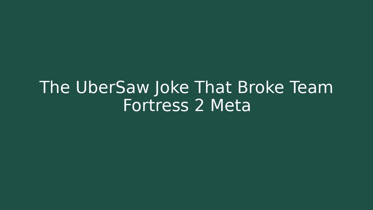 The UberSaw Joke That Broke Team Fortress 2 Meta