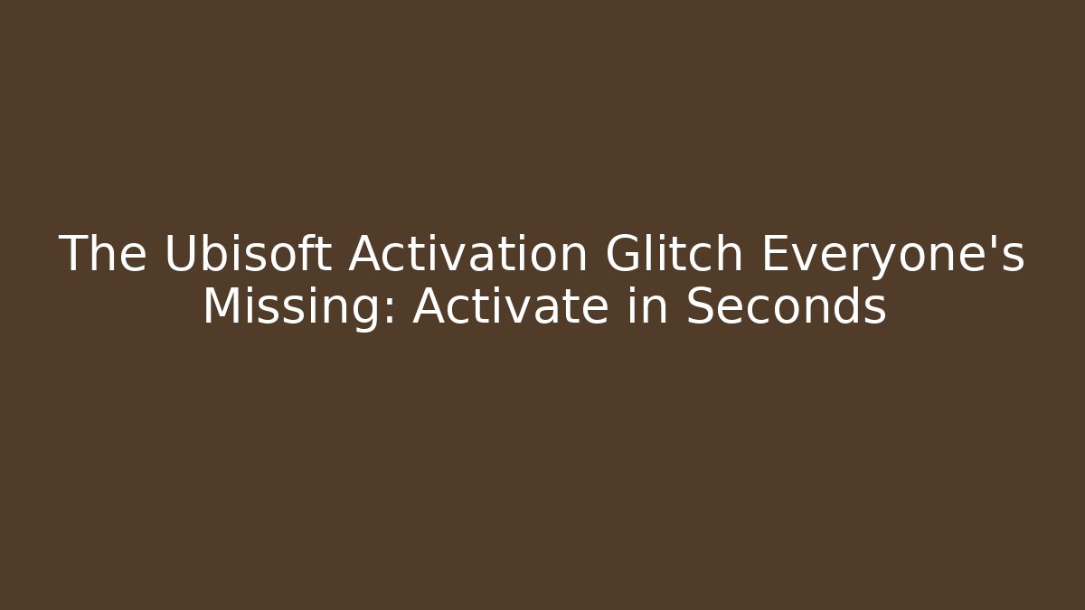 The Ubisoft Activation Glitch Everyone’s Missing: Activate in Seconds