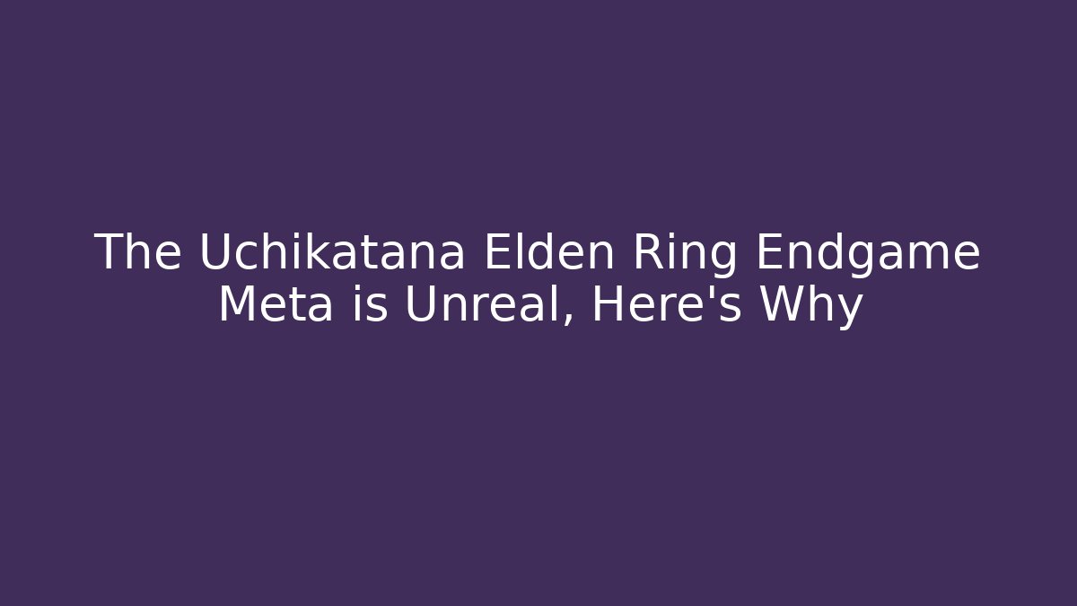 The Uchikatana Elden Ring Endgame Meta is Unreal, Here’s Why