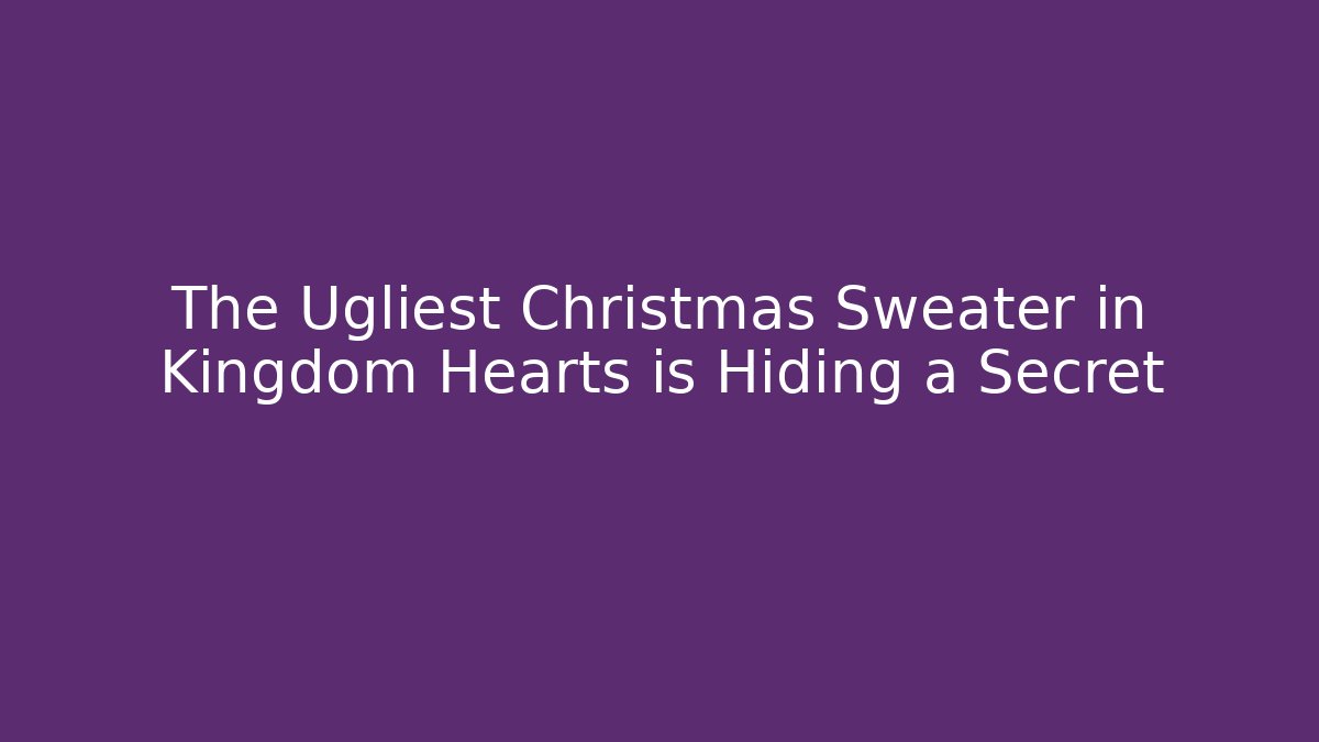 The Ugliest Christmas Sweater in Kingdom Hearts is Hiding a Secret
