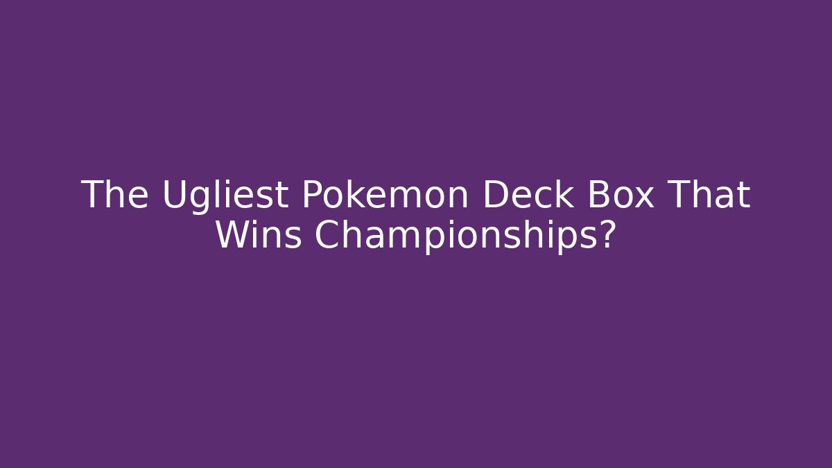 The Ugliest Pokemon Deck Box That Wins Championships? - Critter Realm