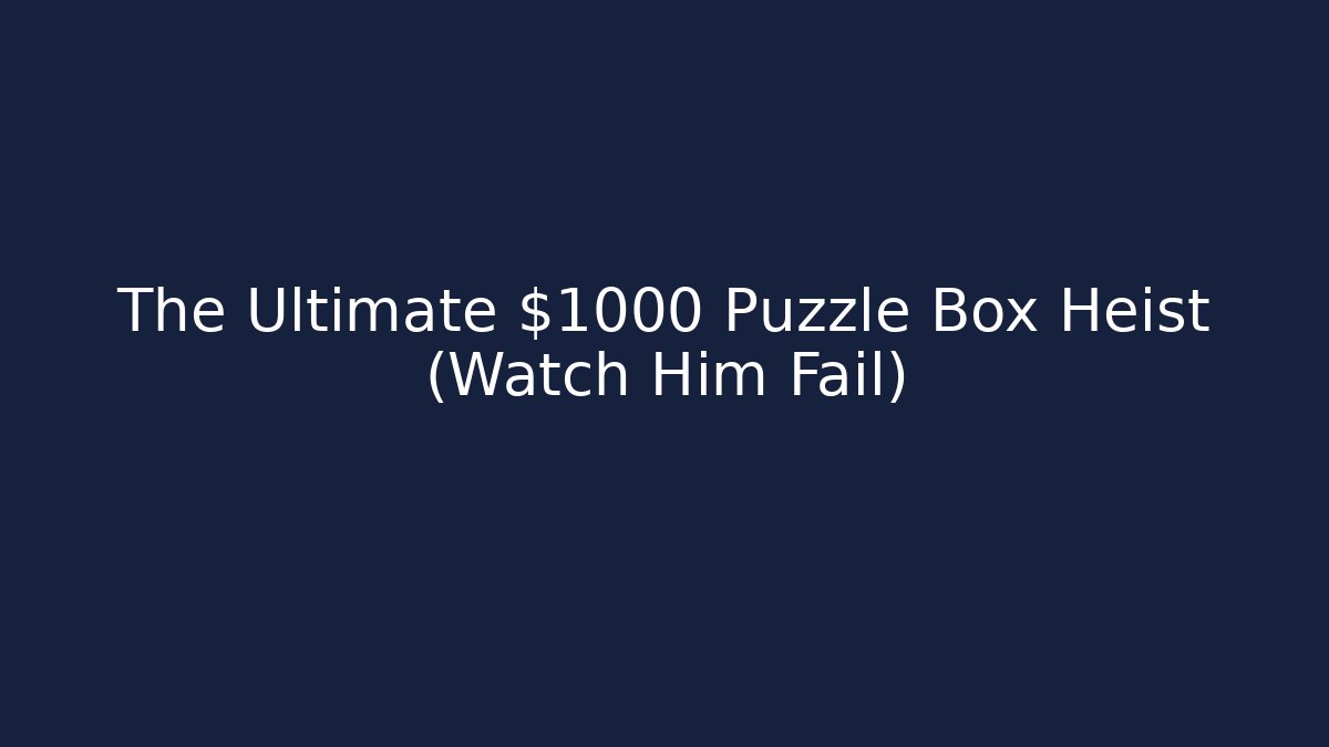 The Ultimate $1000 Puzzle Box Heist (Watch Him Fail)