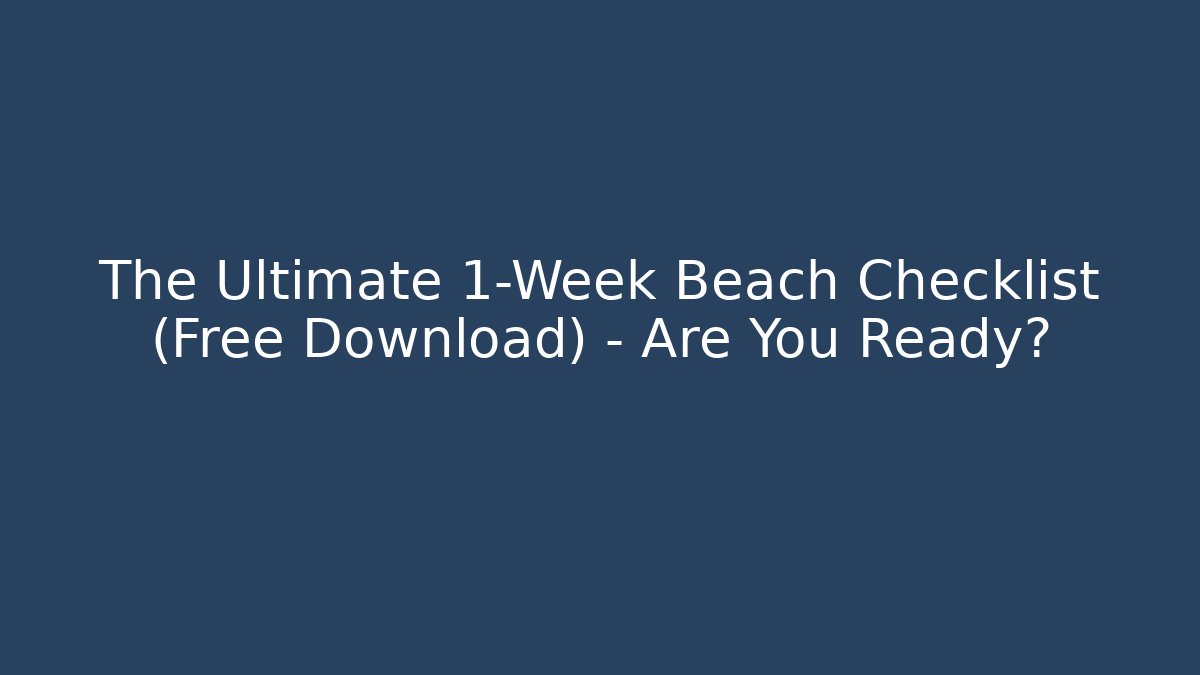The Ultimate 1-Week Beach Checklist (Free Download) – Are You Ready?