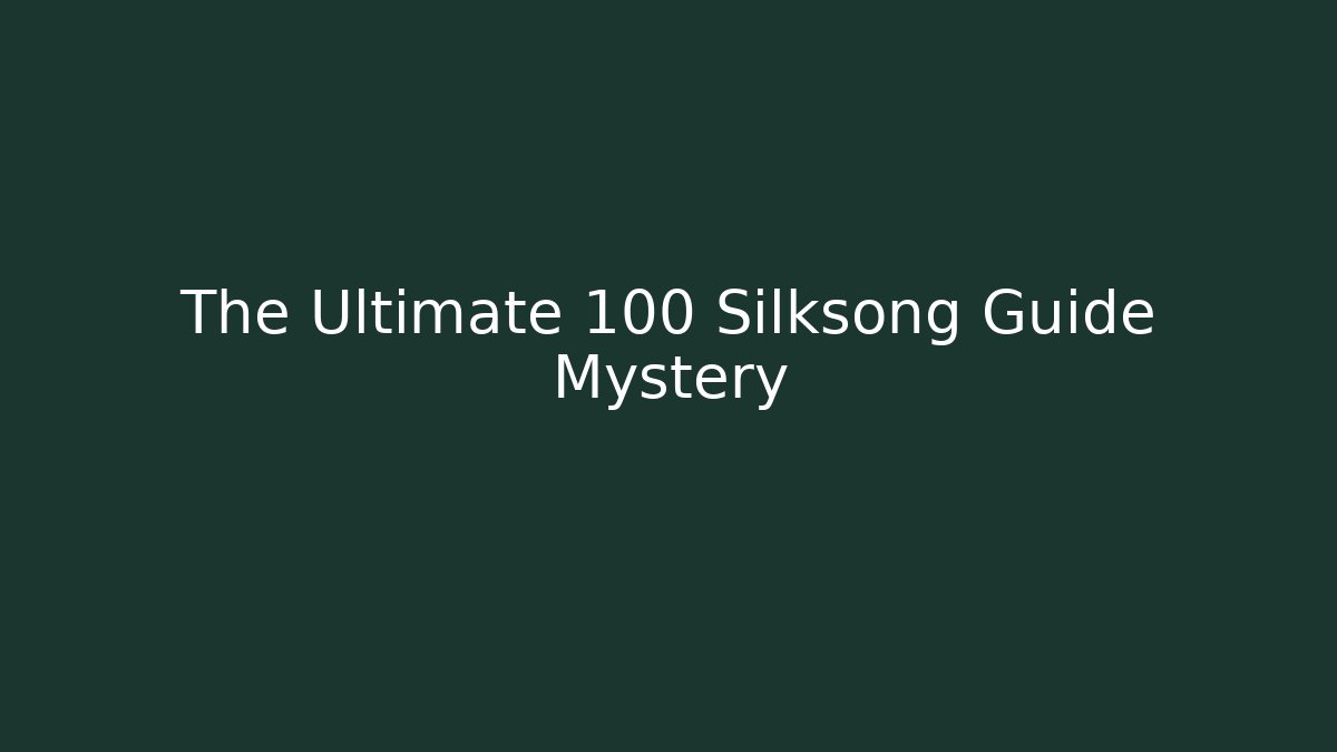 The Ultimate 100 Silksong Guide Mystery