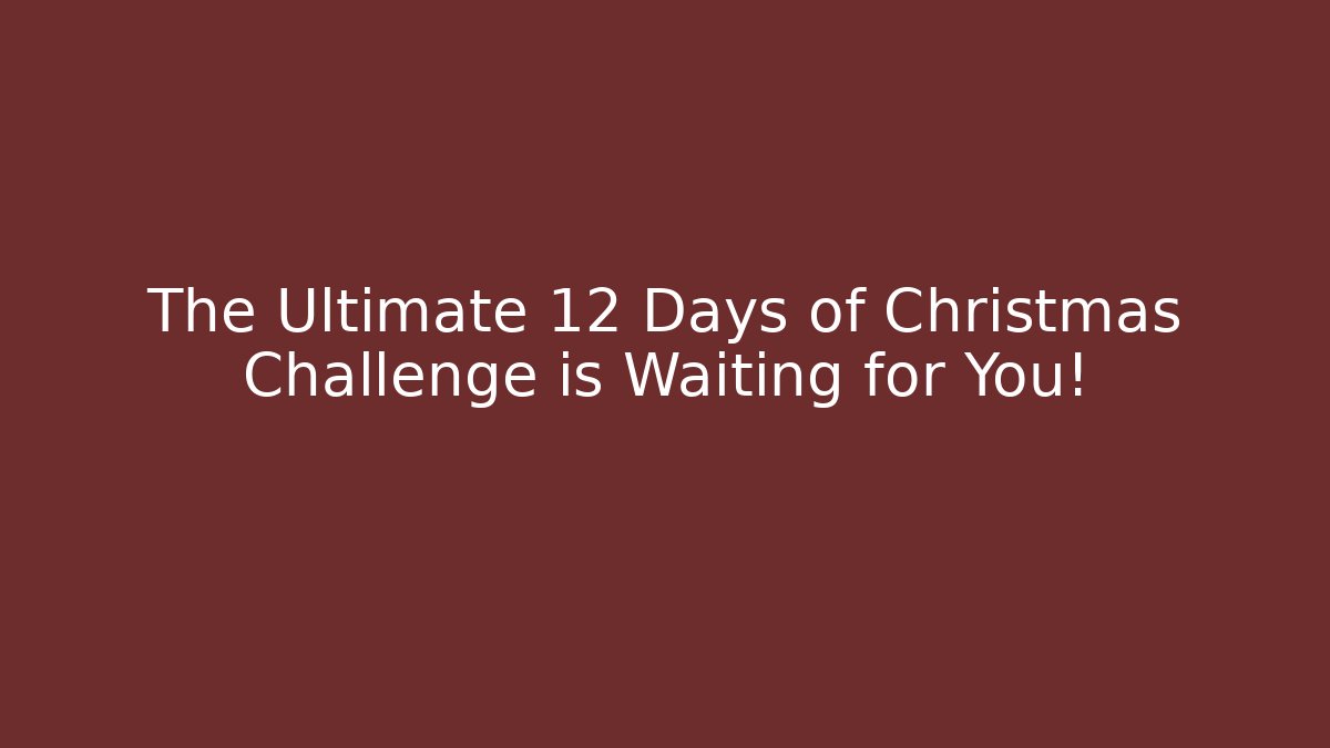 The Ultimate 12 Days of Christmas Challenge is Waiting for You!