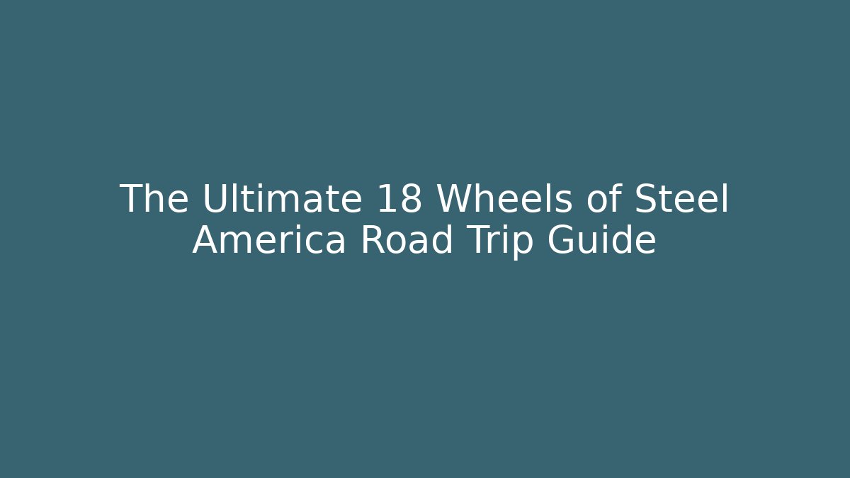 The Ultimate 18 Wheels of Steel America Road Trip Guide