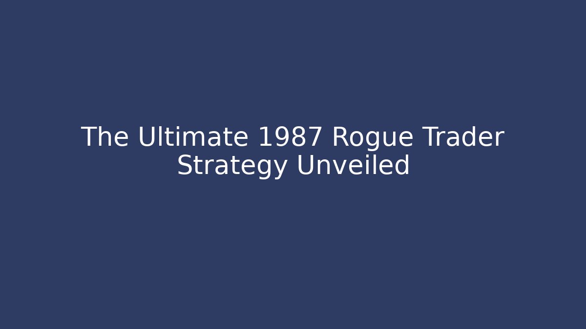 The Ultimate 1987 Rogue Trader Strategy Unveiled
