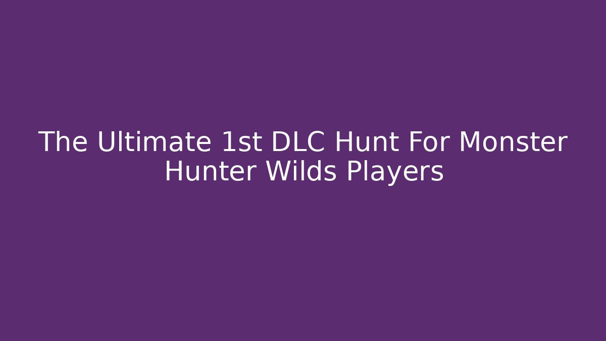 The Ultimate 1st DLC Hunt For Monster Hunter Wilds Players