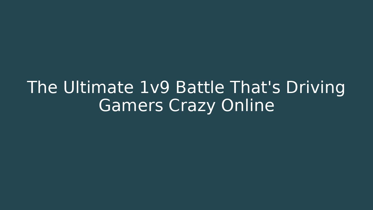 The Ultimate 1v9 Battle That’s Driving Gamers Crazy Online
