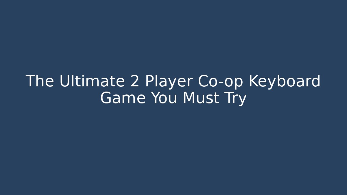 The Ultimate 2 Player Co-op Keyboard Game You Must Try