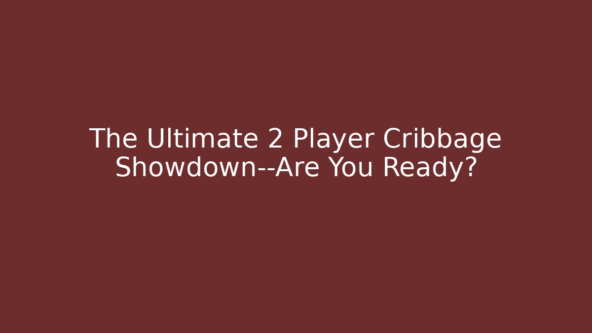 The Ultimate 2 Player Cribbage Showdown—Are You Ready?