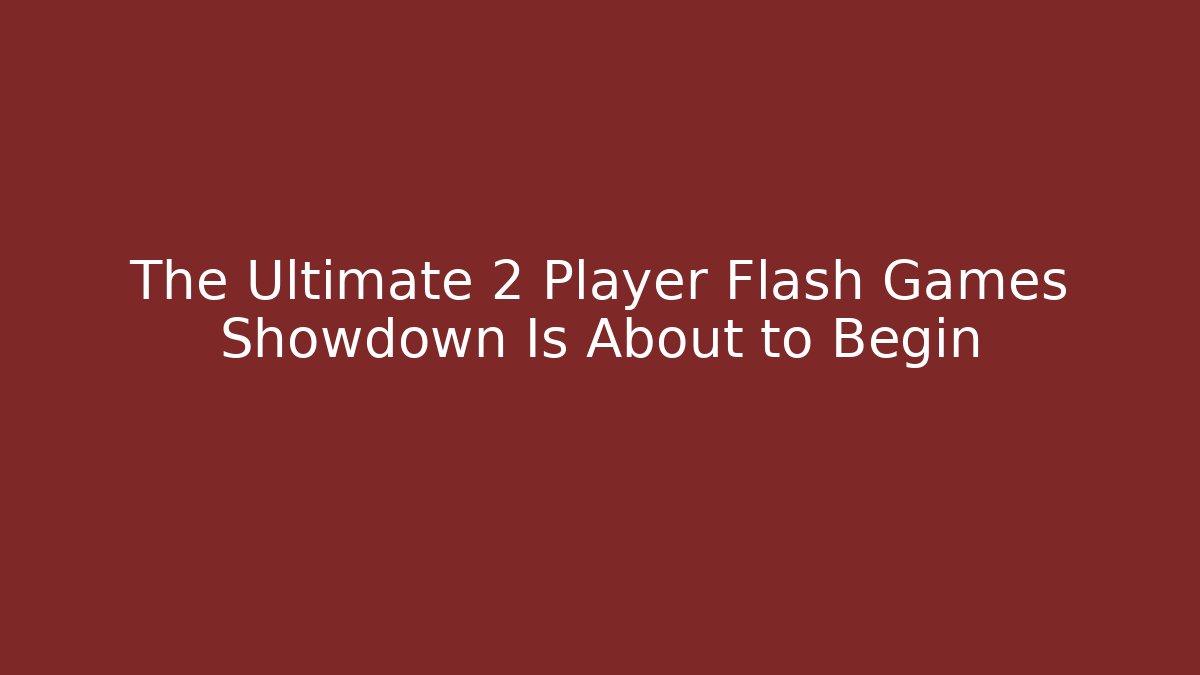 The Ultimate 2 Player Flash Games Showdown Is About to Begin