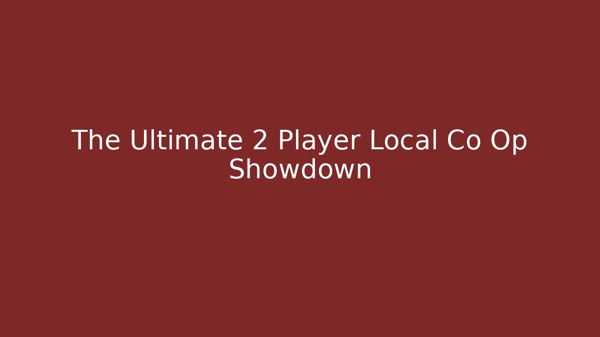 The Ultimate 2 Player Local Co Op Showdown