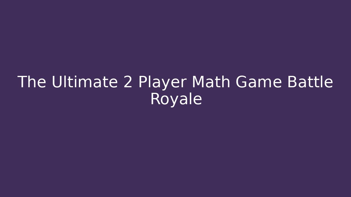 The Ultimate 2 Player Math Game Battle Royale