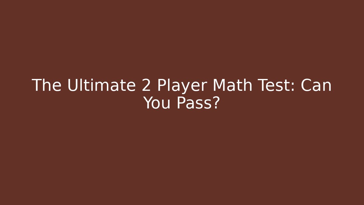 The Ultimate 2 Player Math Test: Can You Pass?