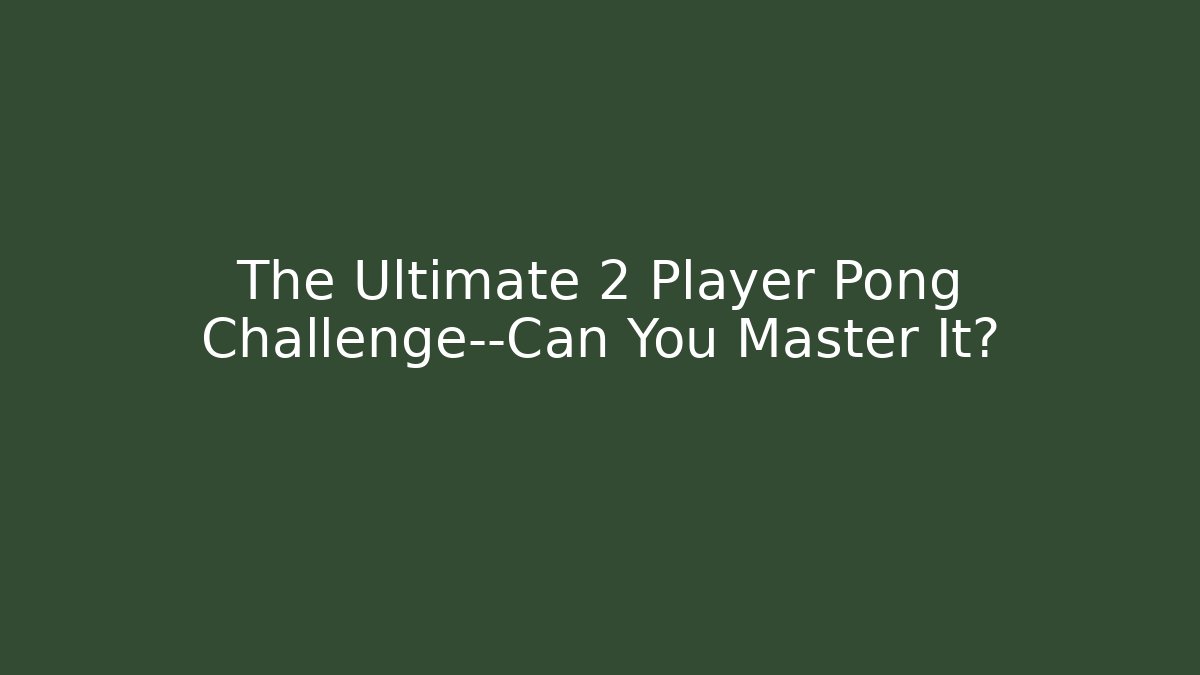 The Ultimate 2 Player Pong Challenge—Can You Master It?