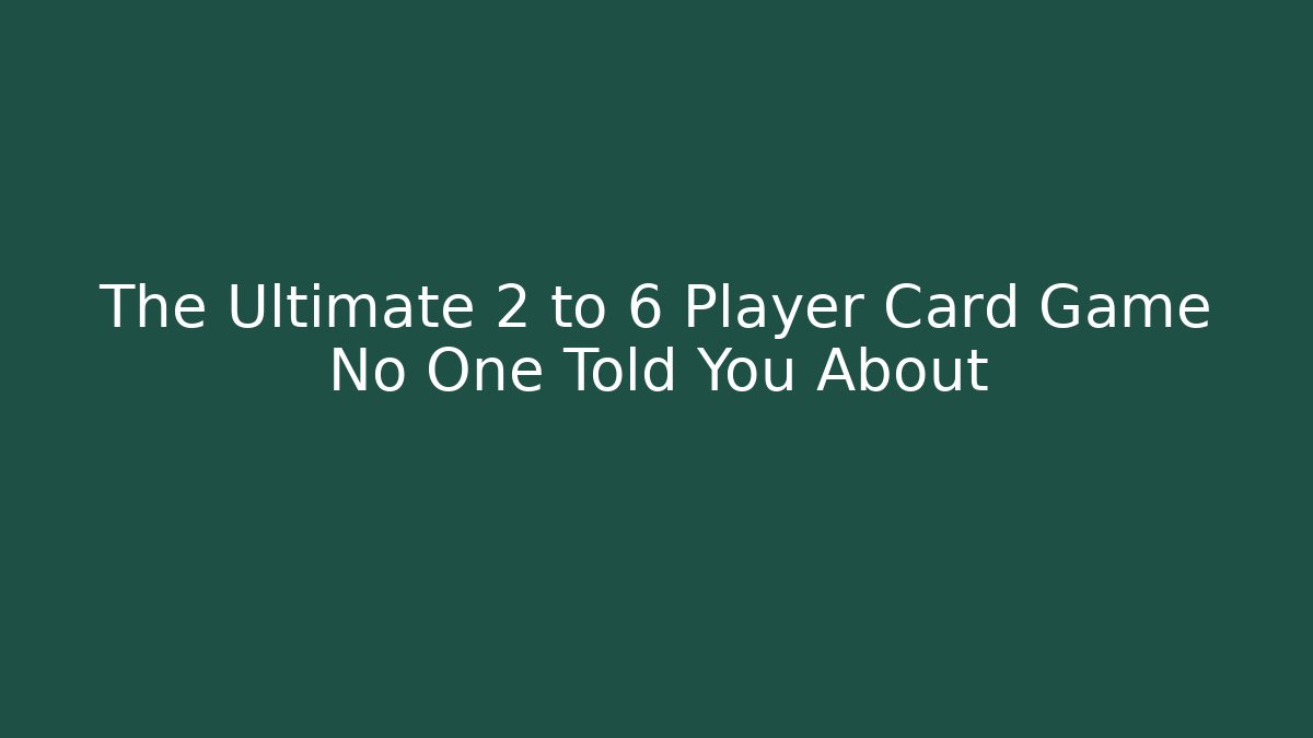 The Ultimate 2 to 6 Player Card Game No One Told You About