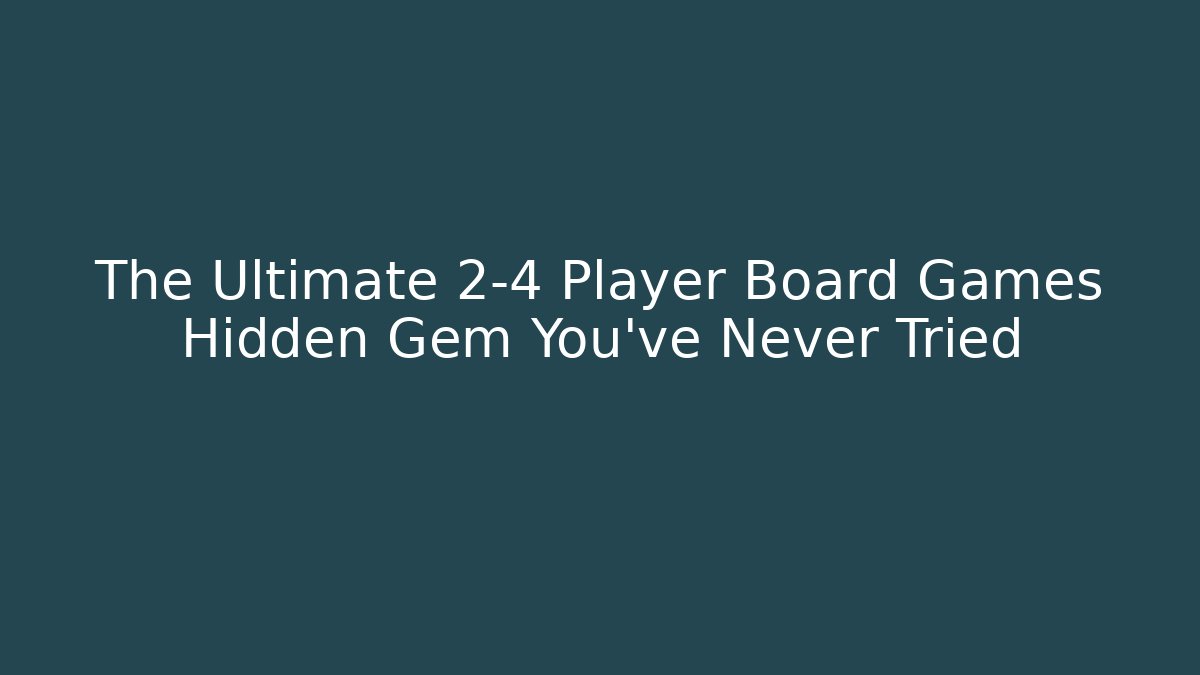 The Ultimate 2-4 Player Board Games Hidden Gem You’ve Never Tried